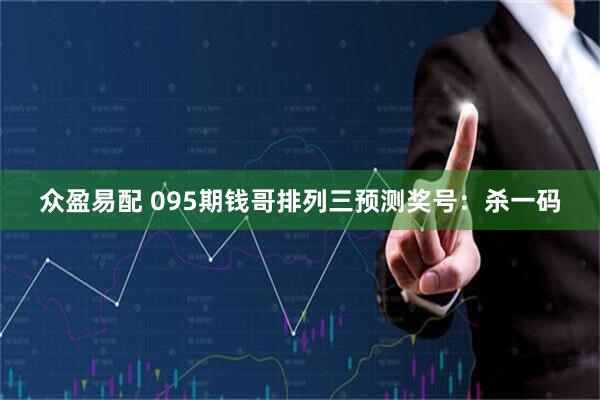 众盈易配 095期钱哥排列三预测奖号：杀一码