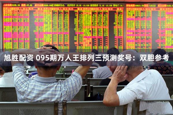 旭胜配资 095期万人王排列三预测奖号：双胆参考